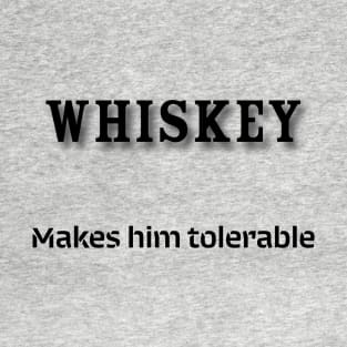 Whiskey: Makes him tolerable T-Shirt